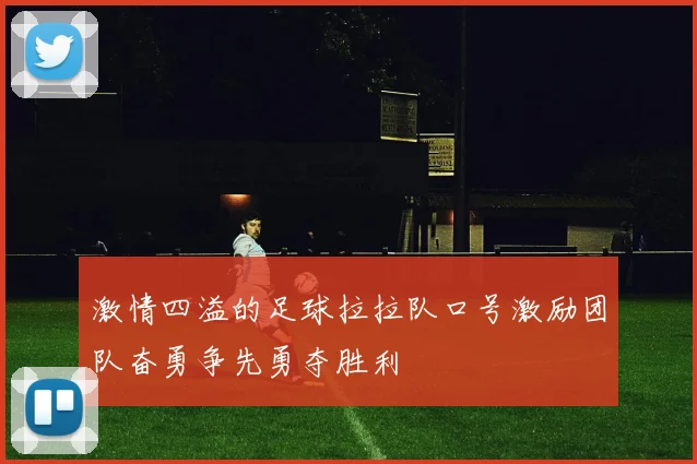 激情四溢的足球拉拉队口号激励团队奋勇争先勇夺胜利